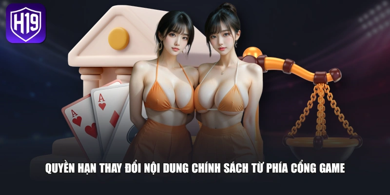 Quyền hạn thay đổi nội dung chính sách từ phía cổng game